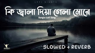 কি জালা দিয়া গেলা মোরে  Ki Jala Diya gela More quotLoFi Songquot  Slowed amp Reverb Song  Lofi Nights [upl. by Rainger626]