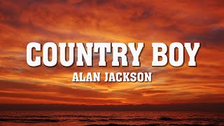 Alan Jackson  Country Boy lyrics [upl. by Travis514]