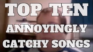 Top 10 Annoyingly Catchy Songs Quickie [upl. by Zurek]