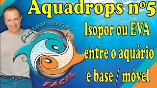 Aquadrops nº5 Isopor e EVA entre o aquário e base  móvel [upl. by Gerita]