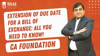 Extension of Due Date for a Bill of Exchange ALL YOU NEED TO KNOW  CA Foundation  Balaji Educare [upl. by Nodababus]