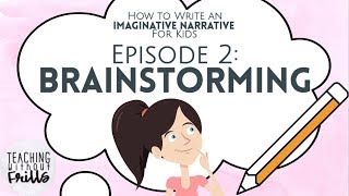 How to Write an Imaginative Narrative for Kids Episode 2 Brainstorming [upl. by Veneaux]