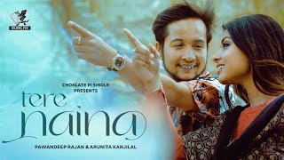 Tere Naina  Official Video  Pawandeep Rajan amp Arunita Kanjilal  Rahul Yuvraj Rohan Choklate Pi [upl. by Bernstein]