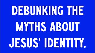 DEBUNKING THE MYTHS ABOUT JESUS’ IDENTITY [upl. by Tesil931]