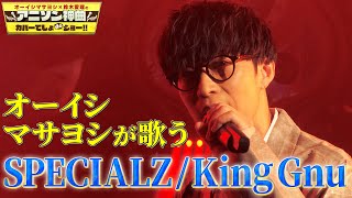 【超難曲カバー】オーイシマサヨシが歌うKing Gnu の「SPECIALZ」【アニソン神曲カバーでしょdeショー‼】 [upl. by Sel]