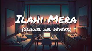 Ilahi Mera Slowed and reverb  lofi song  Arijit Singh  lofi songs [upl. by Macmahon]