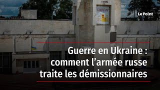 Guerre en Ukraine  comment l’armée russe traite les démissionnaires [upl. by Knepper]