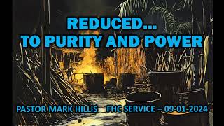 Reduced to Purity and Power  Pastor Mark Hillis  09012024 [upl. by Ettelrahc]