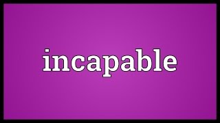 Incapable Meaning [upl. by Yllaw]