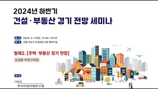 한국건설산업연구원 2024 하반기 건설 부동산 경기 전망 세미나발제2 주택 부동산 경기 전망 [upl. by Tegan]