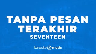 Tanpa Pesan Terakhir  Seventeen KARAOKE VERSION [upl. by Ahcsrop]