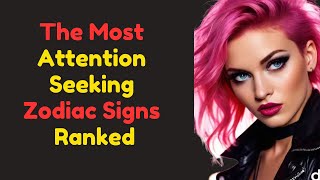 The Most Attention Seeking Zodiac Signs Ranked [upl. by Vanzant]