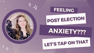 Feeling Post Election Anxiety Lets tap on that [upl. by Tehcac880]