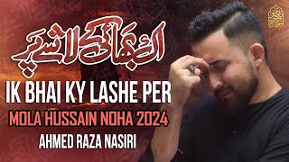 Nohay 2024  IK BHAI KE LASHE PAR  Ahmed Raza Nasiri  Mola Hussain Noha  Muharram Noha 20241446 [upl. by Alic]