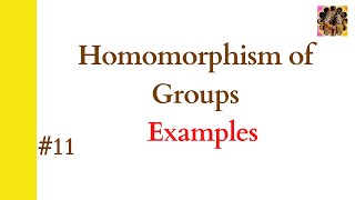 11 Homomorphism of groups  Examples  Epimorphism Monomorphism Isomorphism  Group theory [upl. by Leagiba]