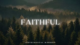 FAITHFUL  Soaking worship instrumental  Prayer and Devotional [upl. by Annayek626]