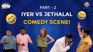 Iyer Vs Jethalal Special I Part 2 I Comedy Scenes  Taarak Mehta Ka Ooltah Chashmah  तारक मेहता [upl. by Hsuk]