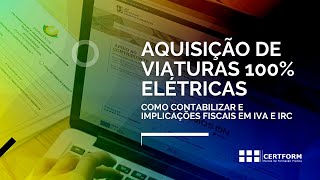 🔌🪫🚗 Aquisição de Viaturas 100 elétricas Como contabilizar e implicações fiscais em IVA e IRC [upl. by Neda]