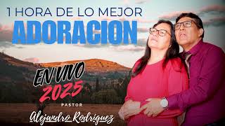 LO MEJOR EN ADORACIONES EN VIVO 2025 PASTOR ALEJANDRO RODRIGUEZ [upl. by Daloris]