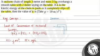 A uniform chain of length 3 meter and mass \3 \mathrmkg\ overhangs a smooth table with 2 me [upl. by Ancell]