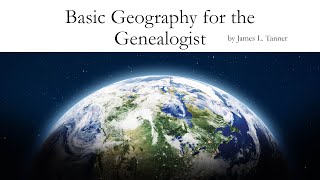 Basic Geography for Genealogists – James Tanner 14 Apr 2024 [upl. by Maisel133]