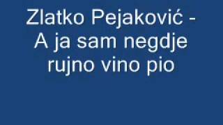 Zlatko Pejaković  A ja sam negdje rujno vino pio [upl. by Noloc]