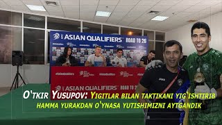 O‘tkir Yusupov Yigitlar bilan taktikani yig‘ishtirib hamma yurakdan o‘ynasa yutishimizni aytgandik [upl. by Ellecrad]