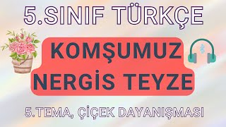 5SINIF  TÜRKÇE 5TEMA  DİNLEME METNİ KOMŞUMUZ NERGİS TEYZE  ÇİÇEK DAYANIŞMASI MAARİF MODEL [upl. by Anoiuq]