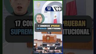 17 congresos aprueban Supremacía Constitucional congreso supremaciaconstitucional ley [upl. by Ahtanoj]