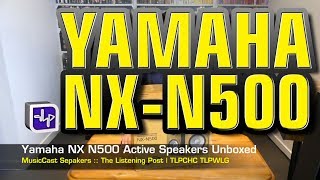 Yamaha NX N500 Wireless Speakers Unboxed  The Listening Post  TLPCHC TLPWLG [upl. by Lita]