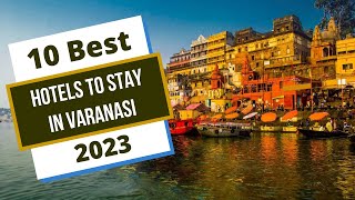 10 Best Hotels in Varanasi 2023  Ep 1  Happy voyager [upl. by Aneehsal]