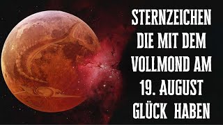 Sternzeichen die mit dem heutigen Vollmond am 19 August besonders Glück haben [upl. by Eeruhs]