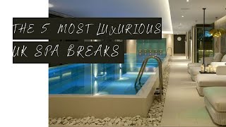 The 5 Most LUXURIOUS Spa Breaks In The UK [upl. by Valera]