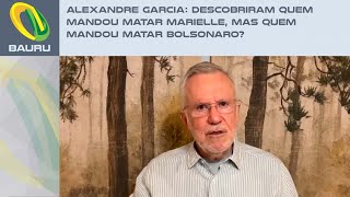 Alexandre Garcia Descobriram quem mandou matar Marielle mas quem mandou matar Bolsonaro [upl. by Morena217]