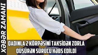 Qadınla 2 körpəsini taksidən zorlla düşürən sürücü həbs edildi  TƏFƏRRÜAT [upl. by Elokyn]