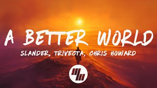 SLANDER amp Trivecta  A Better World Lyrics ft Chris Howard [upl. by Miof Mela742]