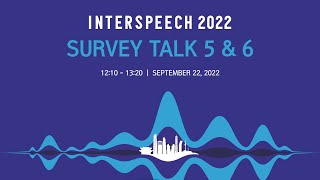 INTERSPEECH 2022 Survey Talk 5 6 [upl. by Kcirad698]