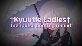 †Kyuutie Ladies† nenpulse bootleg remix [upl. by Gilli]