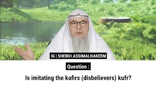 Is imitating the kafirs disbelievers kufr  Sheikh Assim Al Hakeem [upl. by Rutter]