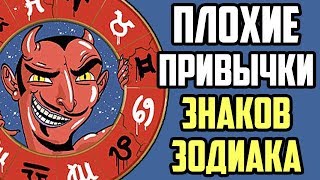 ПЛОХИЕ ПРИВЫЧКИ ВАШЕГО ЗНАКА ЗОДИАКА [upl. by Ehud]