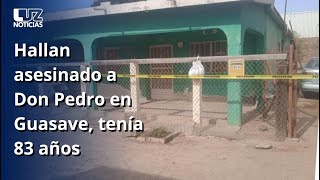 Hallan asesinado a Don Pedro en Guasave tenía 83 años [upl. by Atiuqcir]