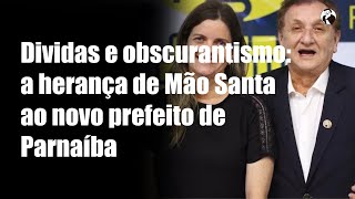 Dividas e obscurantismo a herança de Mão Santa ao novo prefeito de Parnaíba [upl. by Gibbons]