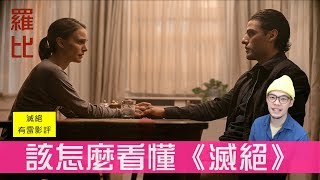 該怎麼看懂《滅絕》Annihilation【羅比】爆雷影評 [upl. by Saile705]