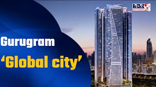 Gurugram में बनेगी Singapore जैसी Global City । RealtyampReports24X7 [upl. by Tamaru543]