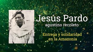 JesusPardo agustino recoleto entrega y solidaridad en la Amazonia [upl. by Melvyn]