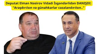 Deputat Elman Nəsirov Vidadi İsgəndərlidən DANIŞDI quotAraşdırılsın və günahkarlar cəzalandırılsın” [upl. by Akciret]