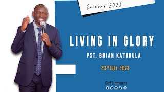 LIVING IN GLORY  Pastor Brian Katukula 23rd July 2023 [upl. by Serra]