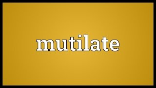 Mutilate Meaning [upl. by Calen]