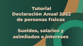 Tutorial Declaración Anual 2022 de personas físicas Sueldos salarios y asimilados e intereses [upl. by Aicatan]