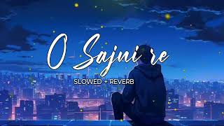 O Sajni re  Slowed  Reverb  Arijit Singh  Laapataa Ladies  Lofi CREATION [upl. by Temhem]